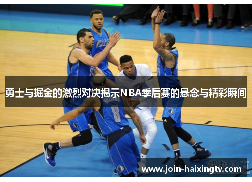 勇士与掘金的激烈对决揭示NBA季后赛的悬念与精彩瞬间